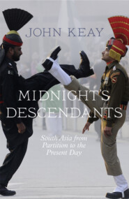 бесплатно читать книгу Midnight’s Descendants: South Asia from Partition to the Present Day автора John Keay