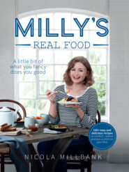 бесплатно читать книгу Milly’s Real Food: 100+ easy and delicious recipes to comfort, restore and put a smile on your face автора Nicola Millbank
