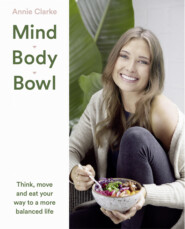 бесплатно читать книгу Mind Body Bowl: Think, move and eat your way to a more balanced life автора Annie Clarke
