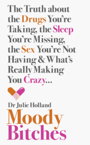 бесплатно читать книгу Moody Bitches: The Truth about the Drugs You’re Taking, the Sleep You’re Missing, the Sex You’re Not Having and What’s Really Making You Crazy... автора Julie Holland