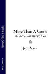 бесплатно читать книгу More Than A Game: The Story of Cricket's Early Years автора John Major
