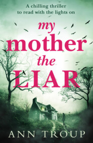 бесплатно читать книгу My Mother, The Liar: A chilling crime thriller to read with the lights on автора Ann Troup