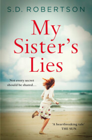 бесплатно читать книгу My Sister’s Lies: A gripping novel of love, loss and dark family secrets автора S.D. Robertson