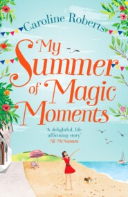 бесплатно читать книгу My Summer of Magic Moments: Uplifting and romantic - the perfect, feel good holiday read! автора Caroline Roberts