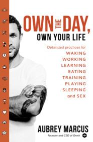 бесплатно читать книгу Own the Day, Own Your Life: Optimised practices for waking, working, learning, eating, training, playing, sleeping and sex автора Aubrey Marcus