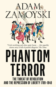 бесплатно читать книгу Phantom Terror: The Threat of Revolution and the Repression of Liberty 1789-1848 автора Adam Zamoyski