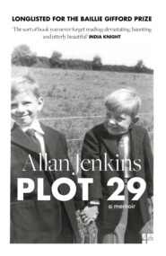 бесплатно читать книгу Plot 29: A Memoir: LONGLISTED FOR THE BAILLIE GIFFORD AND WELLCOME BOOK PRIZE автора Allan Jenkins