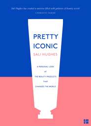 бесплатно читать книгу Pretty Iconic: A Personal Look at the Beauty Products that Changed the World автора Sali Hughes