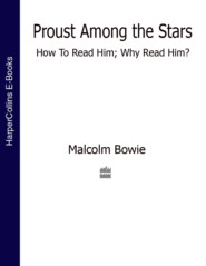 бесплатно читать книгу Proust Among the Stars: How To Read Him; Why Read Him? автора Malcolm Bowie