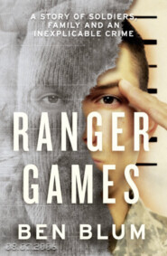 бесплатно читать книгу Ranger Games: A Story of Soldiers, Family and an Inexplicable Crime автора Ben Blum