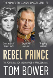 бесплатно читать книгу Rebel Prince: The Power, Passion and Defiance of Prince Charles – the explosive biography, as seen in the Daily Mail автора Tom Bower