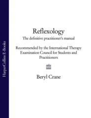 бесплатно читать книгу Reflexology: The Definitive Practitioner's Manual: Recommended by the International Therapy Examination Council for Students and Practitoners автора Beryl Crane