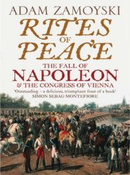 бесплатно читать книгу Rites of Peace: The Fall of Napoleon and the Congress of Vienna автора Adam Zamoyski