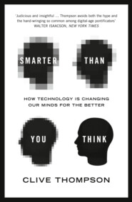бесплатно читать книгу Smarter Than You Think: How Technology is Changing Our Minds for the Better автора Clive Thompson