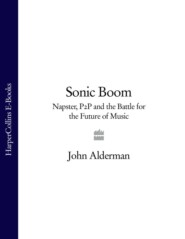 бесплатно читать книгу Sonic Boom: Napster, P2P and the Battle for the Future of Music автора John Alderman