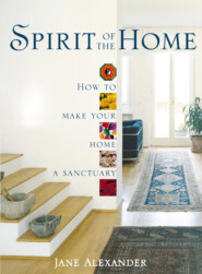 бесплатно читать книгу Spirit of the Home: How to make your home a sanctuary автора Jane Alexander