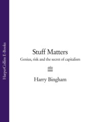 бесплатно читать книгу Stuff Matters: Genius, Risk and the Secret of Capitalism автора Harry Bingham