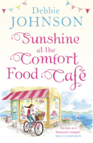 бесплатно читать книгу Sunshine at the Comfort Food Cafe: The most heartwarming and feel good novel of 2018! автора Debbie Johnson