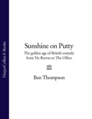 бесплатно читать книгу Sunshine on Putty: The Golden Age of British Comedy from Vic Reeves to The Office автора Ben Thompson