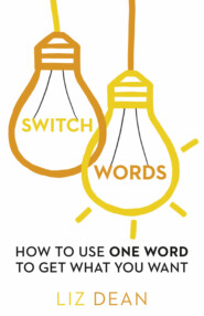 бесплатно читать книгу Switchwords: How to Use One Word to Get What You Want автора Liz Dean
