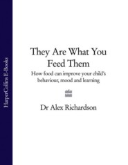 They Are What You Feed Them: How Food Can Improve Your Child’s Behaviour, Mood and Learning