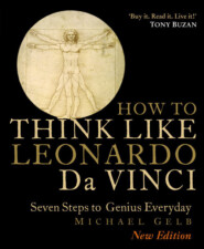 бесплатно читать книгу Think Like Da Vinci: 7 Easy Steps to Boosting Your Everyday Genius автора Michael Gelb