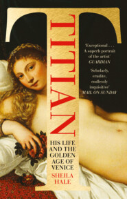 бесплатно читать книгу Titian: His Life and the Golden Age of Venice автора Sheila Hale