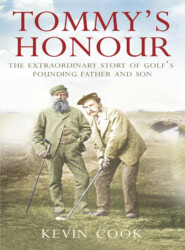 бесплатно читать книгу Tommy’s Honour: The Extraordinary Story of Golf’s Founding Father and Son автора Kevin Cook