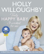 бесплатно читать книгу Truly Happy Baby ... It Worked for Me: A practical parenting guide from a mum you can trust автора Holly Willoughby