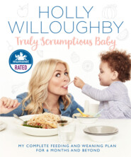 бесплатно читать книгу Truly Scrumptious Baby: My complete feeding and weaning plan for 6 months and beyond автора Holly Willoughby