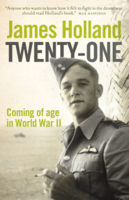 бесплатно читать книгу Twenty-One: Coming of Age in World War II автора James Holland