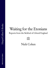 бесплатно читать книгу Waiting for the Etonians: Reports from the Sickbed of Liberal England автора Nick Cohen