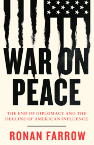 бесплатно читать книгу War on Peace: The End of Diplomacy and the Decline of American Influence автора Ronan Farrow
