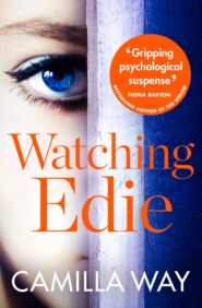 бесплатно читать книгу Watching Edie: The most unsettling psychological thriller you’ll read this year автора Camilla Way