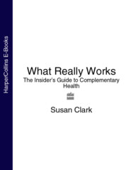 бесплатно читать книгу What Really Works: The Insider’s Guide to Complementary Health автора Susan Clark