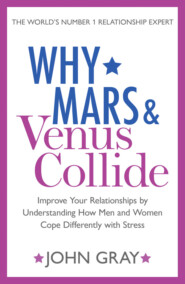 бесплатно читать книгу Why Mars and Venus Collide: Improve Your Relationships by Understanding How Men and Women Cope Differently with Stress автора Джон Грэй