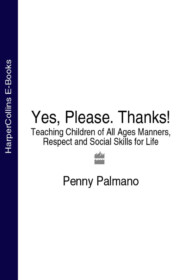 бесплатно читать книгу Yes, Please. Thanks!: Teaching Children of All Ages Manners, Respect and Social Skills for Life автора Penny Palmano