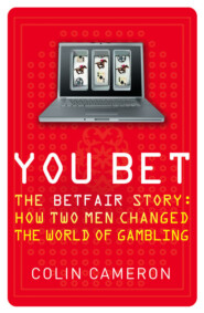 бесплатно читать книгу You Bet: The Betfair Story and How Two Men Changed the World of Gambling автора Colin Cameron