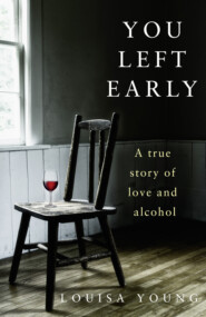 бесплатно читать книгу You Left Early: A True Story of Love and Alcohol автора Louisa Young