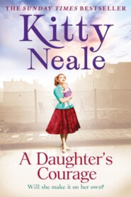 бесплатно читать книгу A Daughter’s Courage: A powerful, gritty new saga from the Sunday Times bestseller автора Kitty Neale