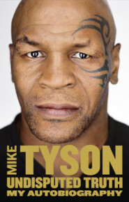 бесплатно читать книгу Undisputed Truth: My Autobiography автора Mike Tyson