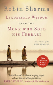 бесплатно читать книгу Leadership Wisdom from the Monk Who Sold His Ferrari: The 8 Rituals of the Best Leaders автора Робин Шарма