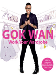 бесплатно читать книгу Work Your Wardrobe: Gok's Gorgeous Guide to Style that Lasts автора Gok Wan