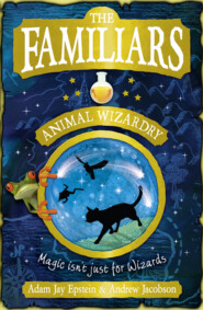 бесплатно читать книгу The Familiars: Animal Wizardry автора Adam Epstein