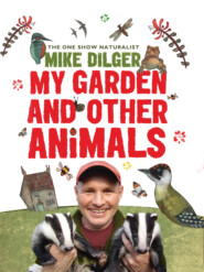 бесплатно читать книгу My Garden and Other Animals автора Mike Dilger