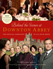 бесплатно читать книгу Behind the Scenes at Downton Abbey: The official companion to all four series автора Emma Rowley