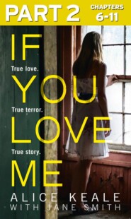 бесплатно читать книгу If You Love Me: Part 2 of 3: True love. True terror. True story. автора Alice Keale