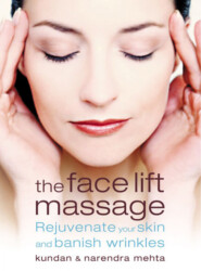бесплатно читать книгу The Face Lift Massage: Rejuvenate Your Skin and Reduce Fine Lines and Wrinkles автора Narendra Mehta