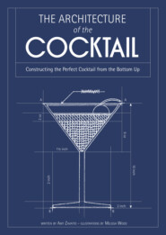 бесплатно читать книгу The Architecture of the Cocktail: Constructing The Perfect Cocktail From The Bottom Up автора Amy Zavatto