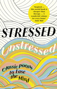 бесплатно читать книгу Stressed, Unstressed: Classic Poems to Ease the Mind автора Jonathan Bate